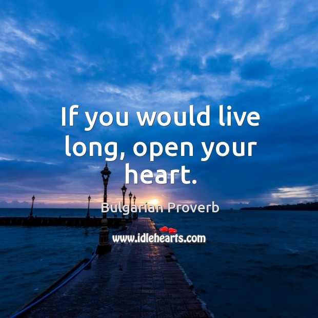 If you would live long, open your heart. Bulgarian Proverbs Image