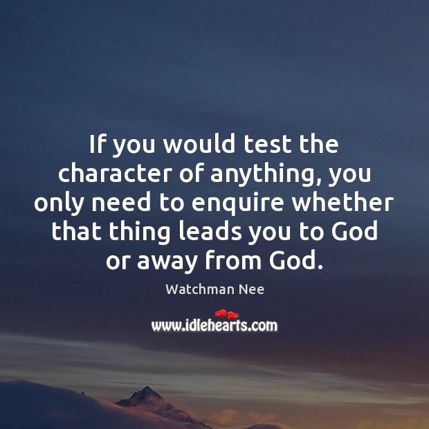 If you would test the character of anything, you only need to Watchman Nee Picture Quote