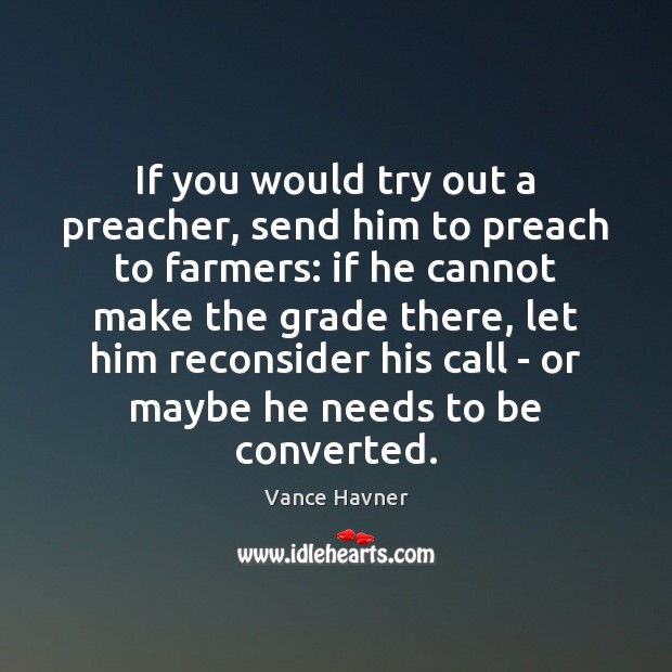 If you would try out a preacher, send him to preach to Vance Havner Picture Quote