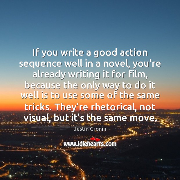 If you write a good action sequence well in a novel, you’re Justin Cronin Picture Quote