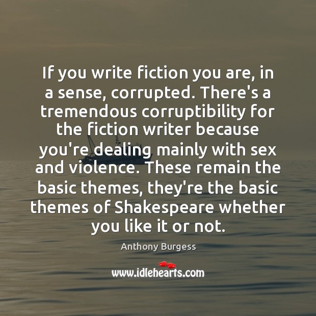 If you write fiction you are, in a sense, corrupted. There’s a 