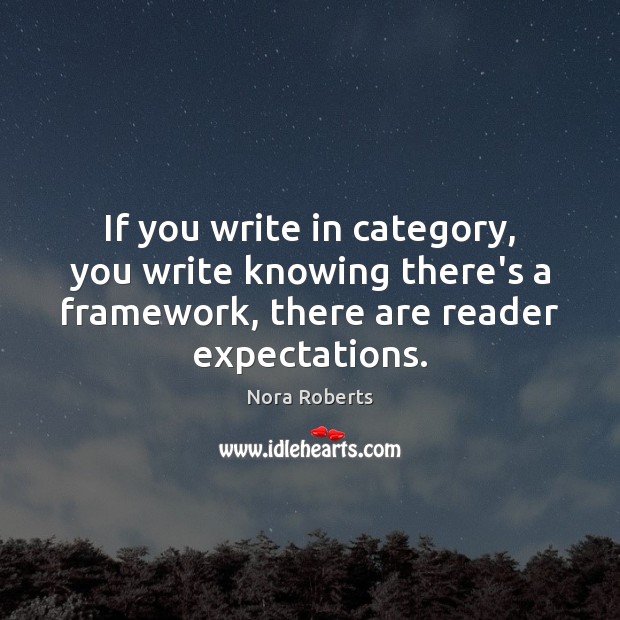 If you write in category, you write knowing there’s a framework, there Nora Roberts Picture Quote
