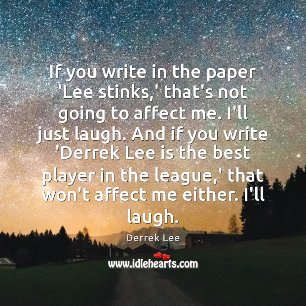 If you write in the paper ‘Lee stinks,’ that’s not going Derrek Lee Picture Quote