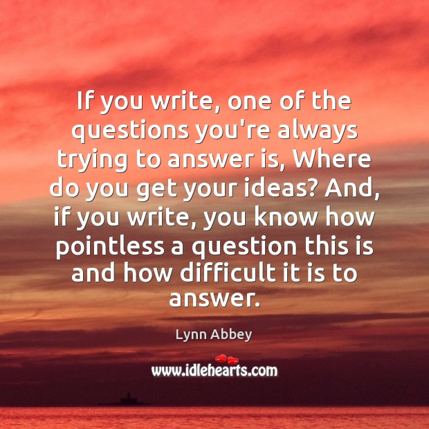 If you write, one of the questions you’re always trying to answer Lynn Abbey Picture Quote