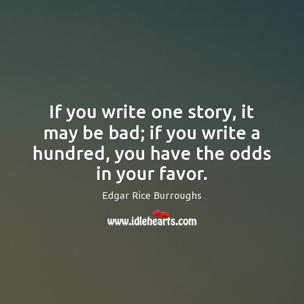 If you write one story, it may be bad; if you write Edgar Rice Burroughs Picture Quote