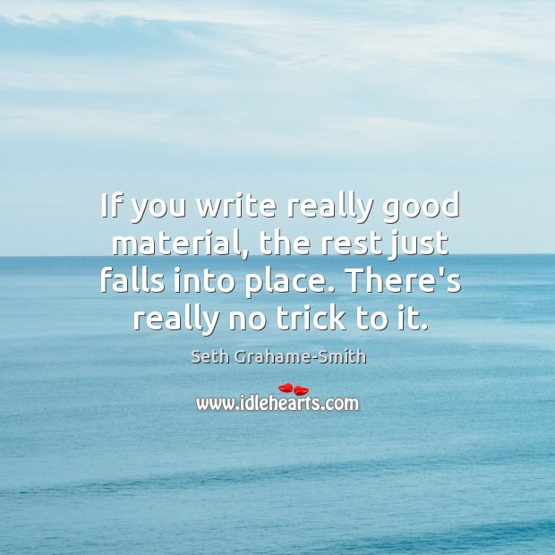 If you write really good material, the rest just falls into place. Seth Grahame-Smith Picture Quote
