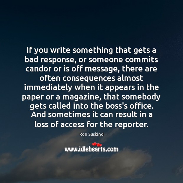 If you write something that gets a bad response, or someone commits Ron Suskind Picture Quote