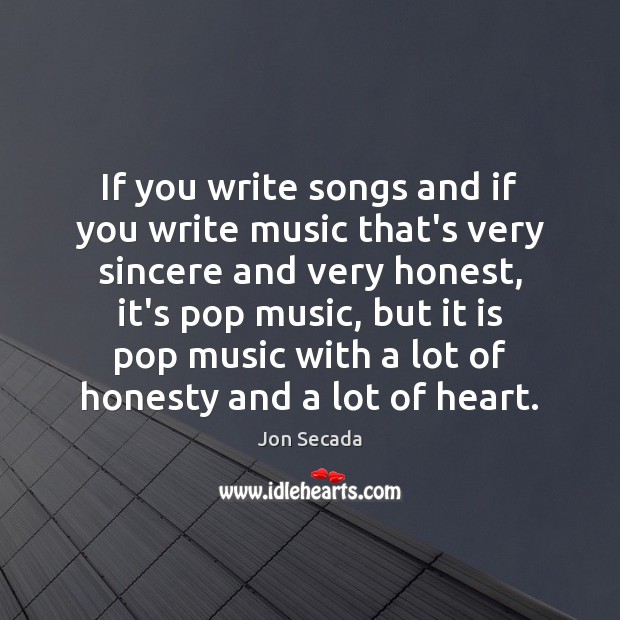 If you write songs and if you write music that’s very sincere Jon Secada Picture Quote