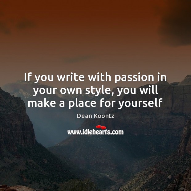 If you write with passion in your own style, you will make a place for yourself Passion Quotes Image