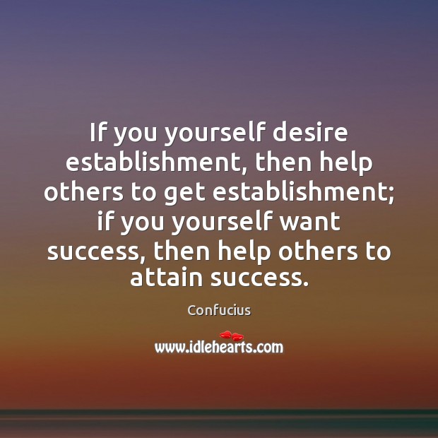 If you yourself desire establishment, then help others to get establishment; if Image