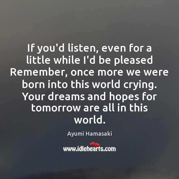 If you’d listen, even for a little while I’d be pleased Remember, Ayumi Hamasaki Picture Quote