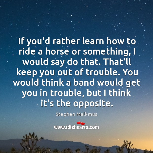 If you’d rather learn how to ride a horse or something, I Image
