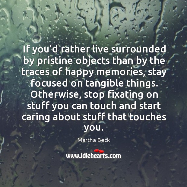 If you’d rather live surrounded by pristine objects than by the traces Care Quotes Image