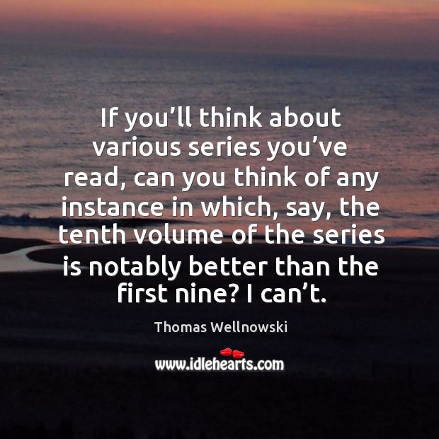 If you’ll think about various series you’ve read, can you think of any instance in which Thomas Wellnowski Picture Quote