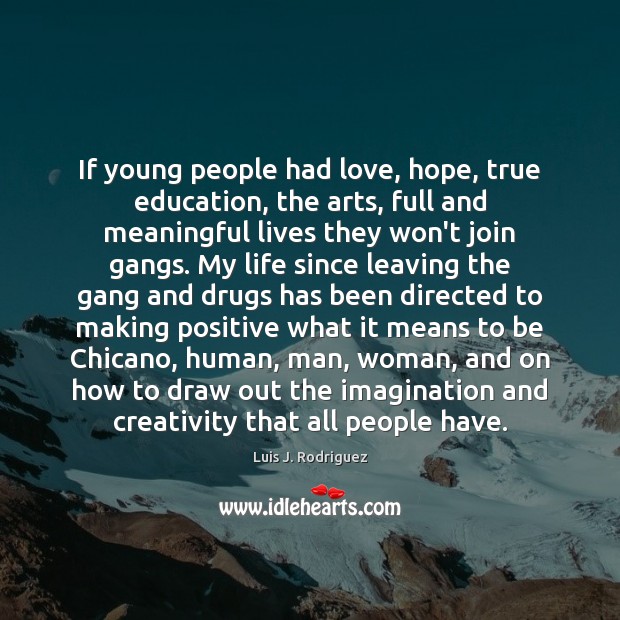 If young people had love, hope, true education, the arts, full and Luis J. Rodriguez Picture Quote