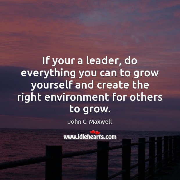 If your a leader, do everything you can to grow yourself and Image