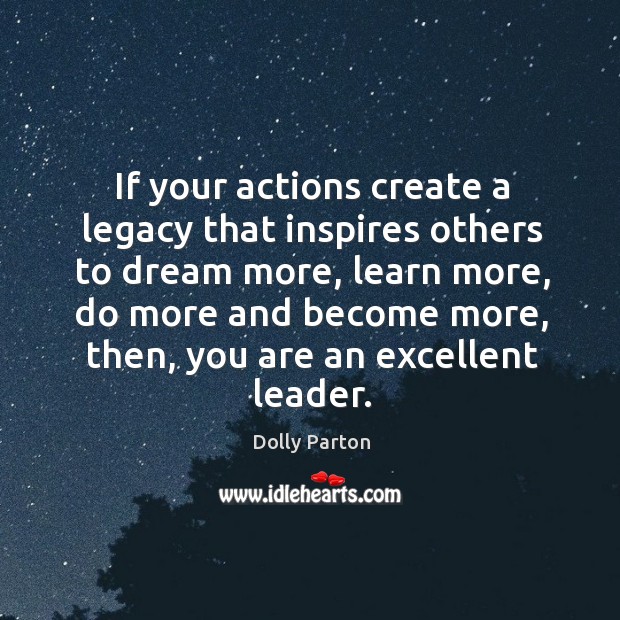 If your actions create a legacy that inspires others to dream more, Dolly Parton Picture Quote