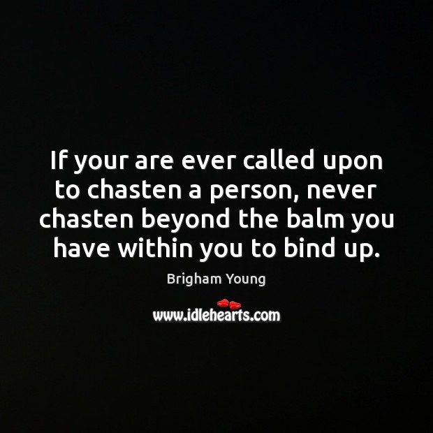 If your are ever called upon to chasten a person, never chasten Brigham Young Picture Quote
