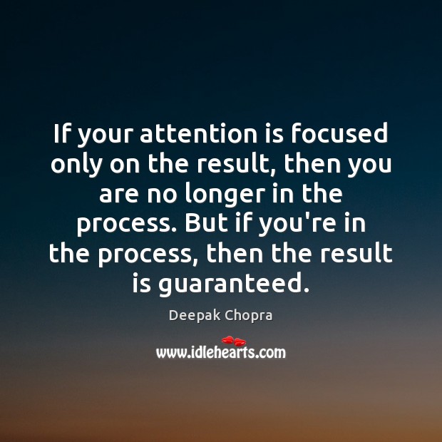 If your attention is focused only on the result, then you are Deepak Chopra Picture Quote