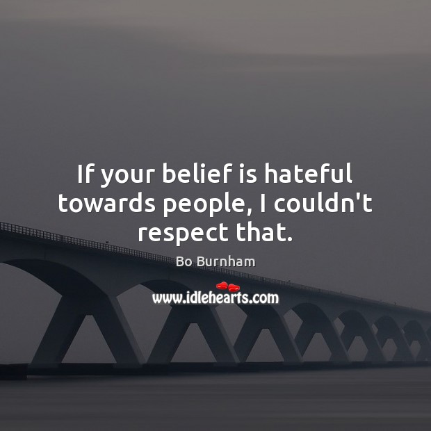 If your belief is hateful towards people, I couldn’t respect that. Image