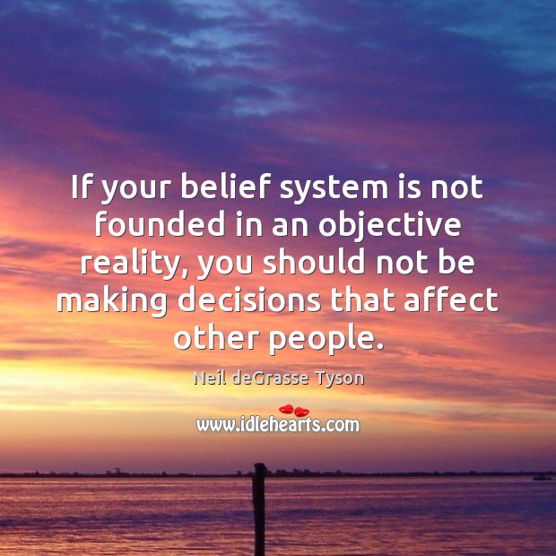 If your belief system is not founded in an objective reality, you Image