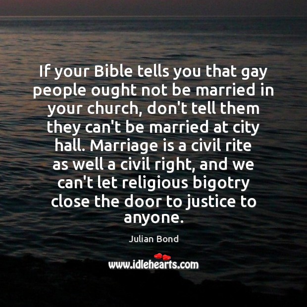 If your Bible tells you that gay people ought not be married Julian Bond Picture Quote