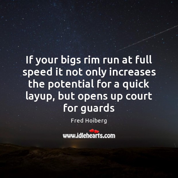 If your bigs rim run at full speed it not only increases Fred Hoiberg Picture Quote