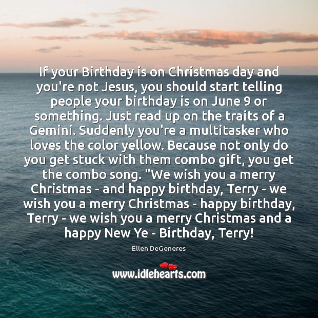 If your Birthday is on Christmas day and you’re not Jesus, you Ellen DeGeneres Picture Quote