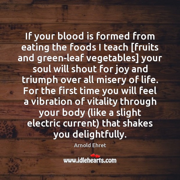 If your blood is formed from eating the foods I teach [fruits Arnold Ehret Picture Quote