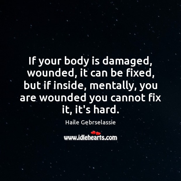 If your body is damaged, wounded, it can be fixed, but if Haile Gebrselassie Picture Quote