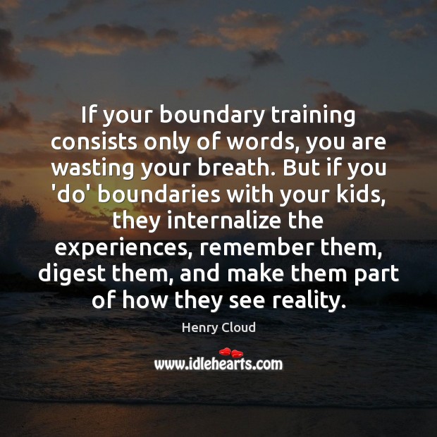 If your boundary training consists only of words, you are wasting your Henry Cloud Picture Quote