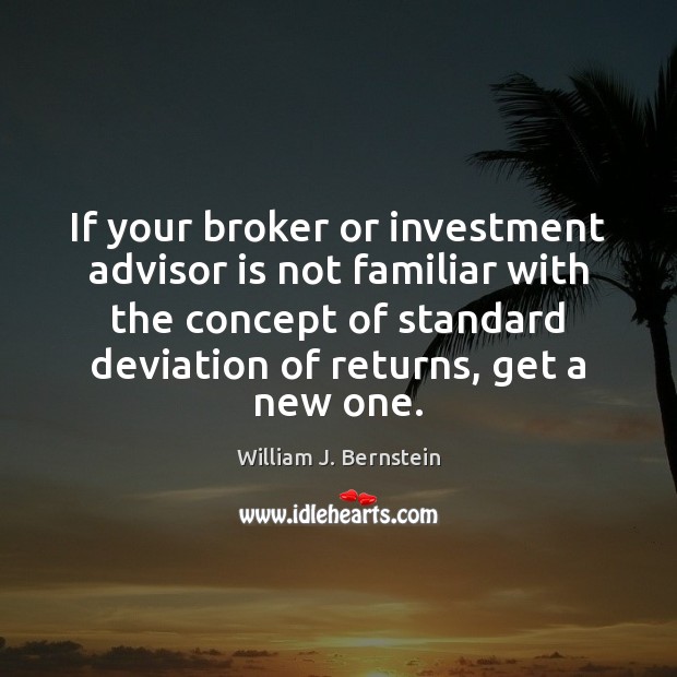 If your broker or investment advisor is not familiar with the concept William J. Bernstein Picture Quote