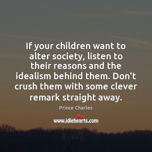 If your children want to alter society, listen to their reasons and Clever Quotes Image