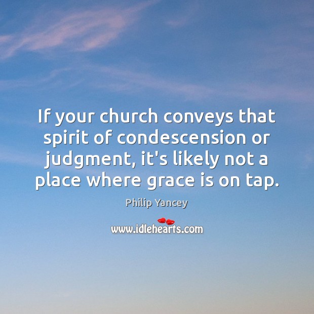 If your church conveys that spirit of condescension or judgment, it’s likely Image