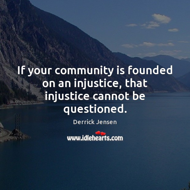 If your community is founded on an injustice, that injustice cannot be questioned. Image