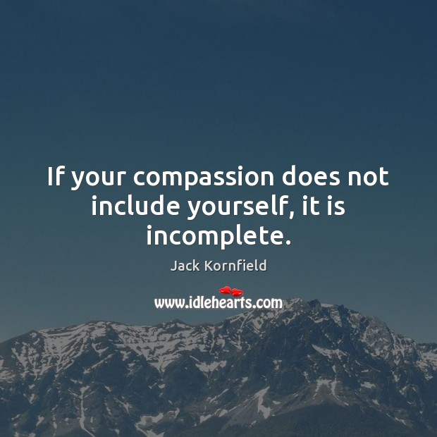 If your compassion does not include yourself, it is incomplete. Image