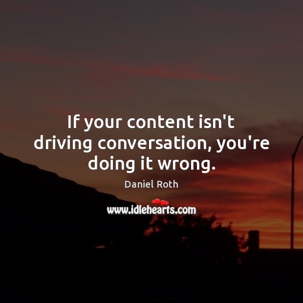 If your content isn’t driving conversation, you’re doing it wrong. Driving Quotes Image