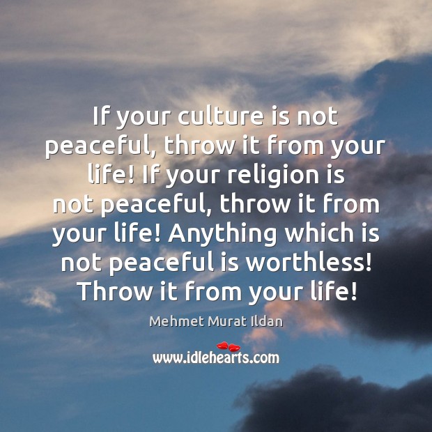 If your culture is not peaceful, throw it from your life! If Image