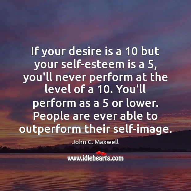 If your desire is a 10 but your self-esteem is a 5, you’ll never Image