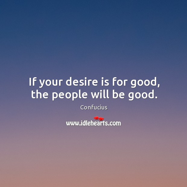 If your desire is for good, the people will be good. Desire Quotes Image