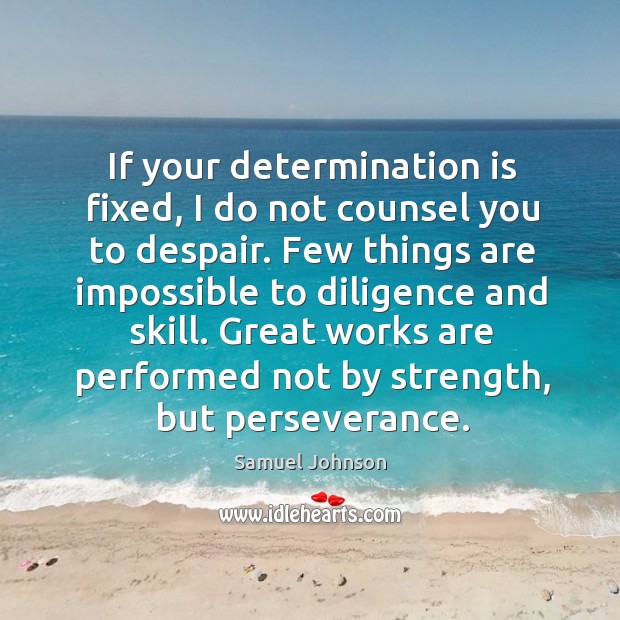 If your determination is fixed, I do not counsel you to despair. Samuel Johnson Picture Quote