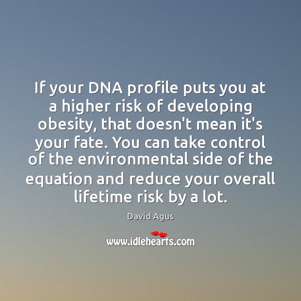 If your DNA profile puts you at a higher risk of developing David Agus Picture Quote