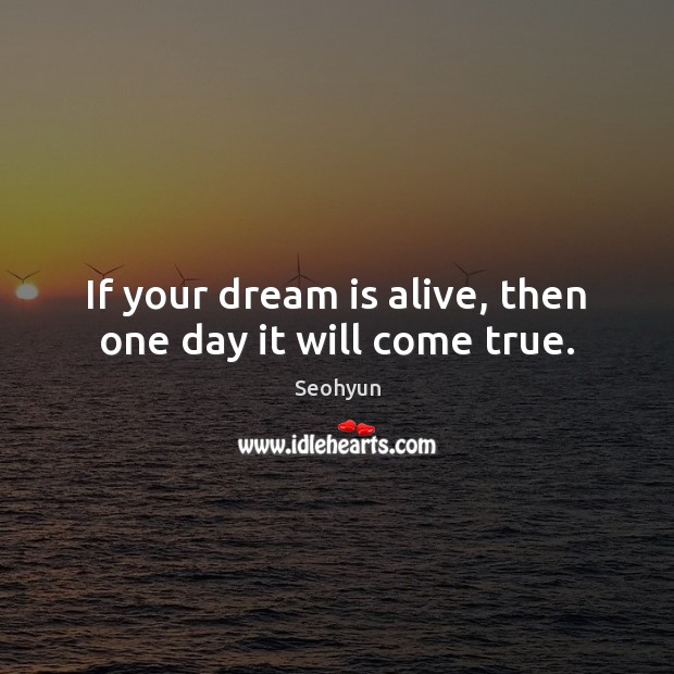 If your dream is alive, then one day it will come true. Seohyun Picture Quote