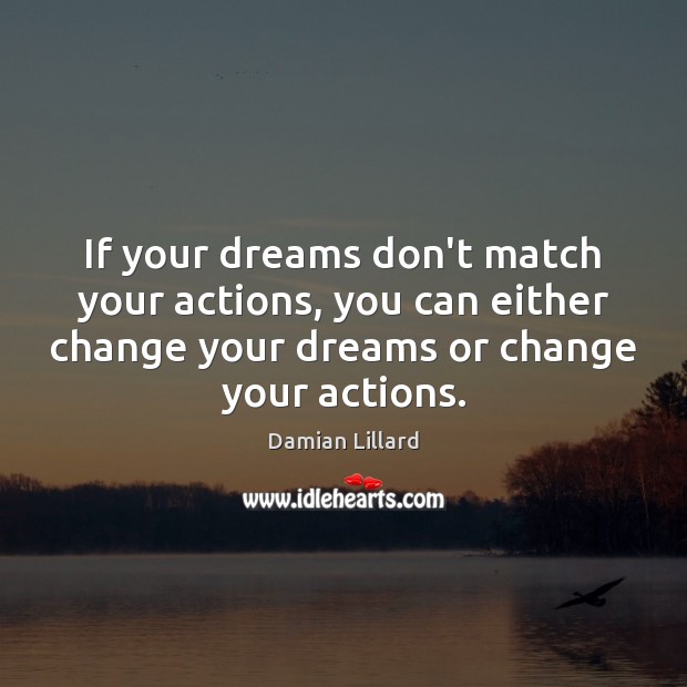 If your dreams don’t match your actions, you can either change your Damian Lillard Picture Quote