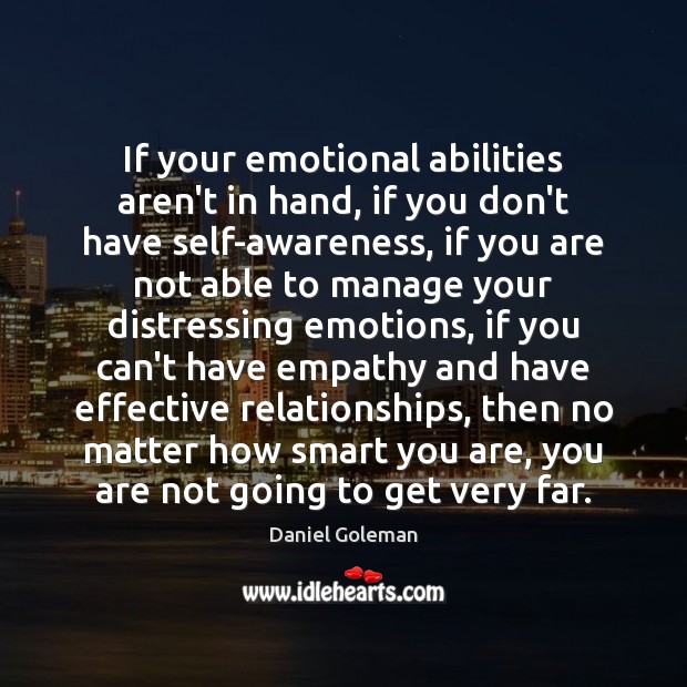 If your emotional abilities aren’t in hand, if you don’t have self-awareness, Daniel Goleman Picture Quote