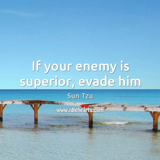 If your enemy is superior, evade him Image