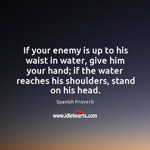 If your enemy is up to his waist in water, give him your hand Spanish Proverbs Image