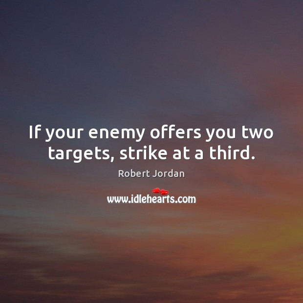 If your enemy offers you two targets, strike at a third. Robert Jordan Picture Quote