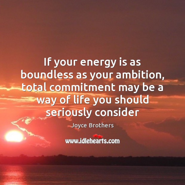 If your energy is as boundless as your ambition, total commitment may Joyce Brothers Picture Quote