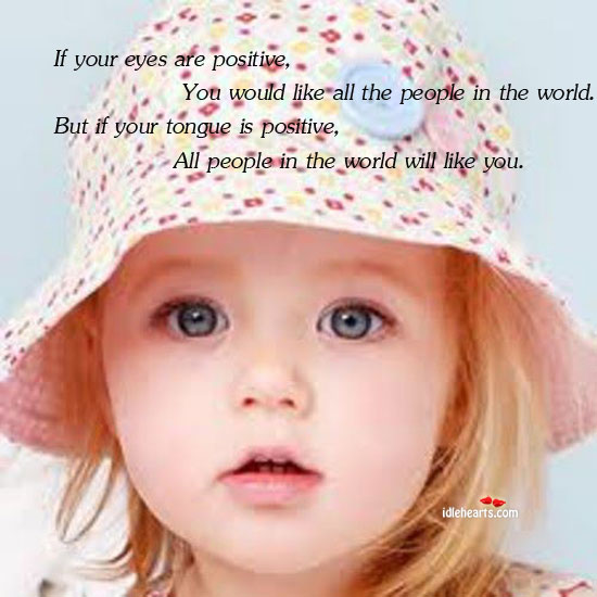 If your eyes are positive, you would like all the people People Quotes Image